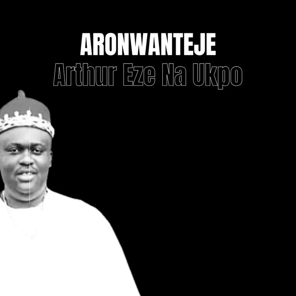 Aronwanteje – Arthur Eze Na Ukpo