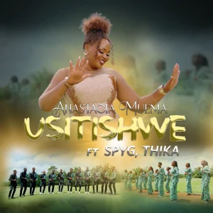 Anastacia Muema – Usitishwe Ft. Spyg Thika