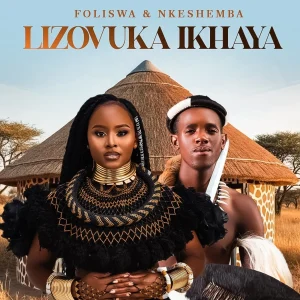 Foliswa – LIZOVUKA IKHAYA Ft Nkeshemba