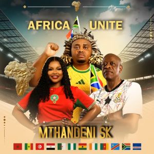 Mthandeni SK - Africa Unite (World Cup Song) Ft. MaWhoo & Mzwakhe Mbuli