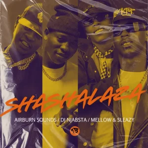 Airburn Sounds - Shashalaza Ft. DJ Njabsta, Mellow & Sleazy