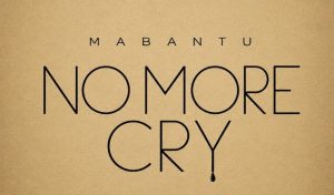 Mabantu – No More Cry