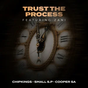 Chipkings – Trust The Process Ft Small S.P, Cooper SA & ZANI