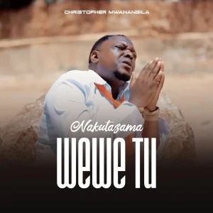 Christopher Mwahangila – Nakutazama Wewe Tu