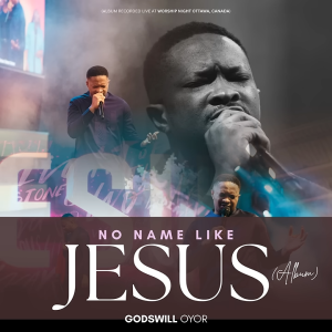 Godswill Oyor - No Name Like Jesus Album