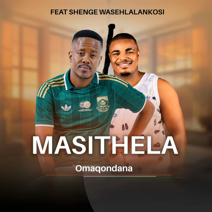 Masithela – OMAQONDANA Ft SHENGE WASEHLALANKOSI