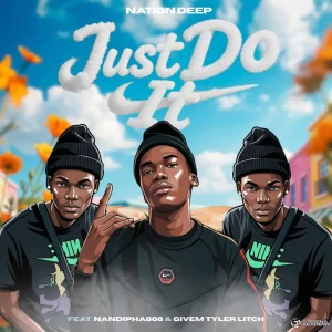 Nation Deep – Just Do It Ft Nandipha808 & Givem Tyler Litch