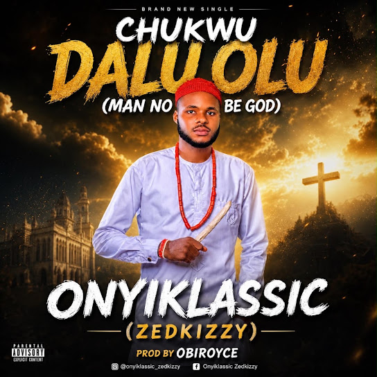ONYI KLASSIC (Zedkizzy) – Chukwu Dalu Olu (Man No Be God)
