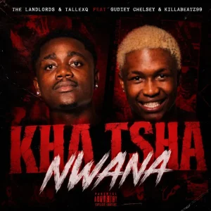 The Landlords – KHA TSHA NWANA Ft. TallexQ, GUDIEY CHELSEA & KILLABEATZ 99