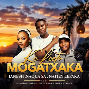 Janesh - Ke Leeto Mogatxaka Ft. Naqua SA, Natiey Lepaka, DJ Janisto, VidaSoul & Untouchable West Boy