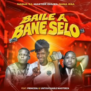 Naqua SA - Baile A Bane Selo Ft. Master Chuza, Nana RSA, PrinceMJ & Untouchable MasterZA